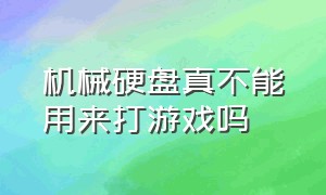 机械硬盘真不能用来打游戏吗