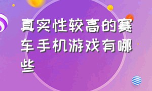 真实性较高的赛车手机游戏有哪些