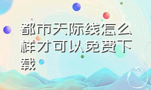 都市天际线怎么样才可以免费下载