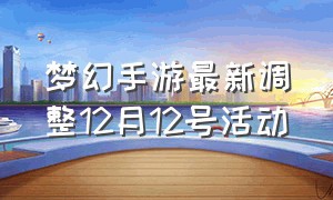 梦幻手游最新调整12月12号活动（梦幻手游最新调整12月12号活动）