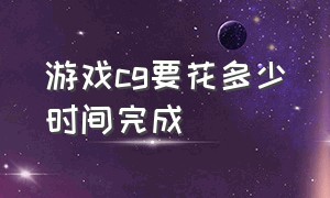 游戏cg要花多少时间完成