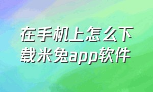 在手机上怎么下载米兔app软件