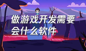 做游戏开发需要会什么软件