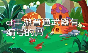 cf手游普通武器有编号的吗