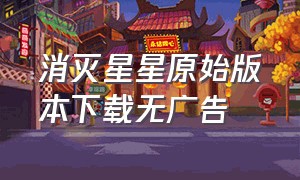 消灭星星原始版本下载无广告（消灭星星中文版原版官方正式版）