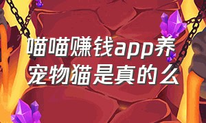 喵喵赚钱app养宠物猫是真的么