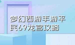 梦幻西游手游平民69龙宫攻略