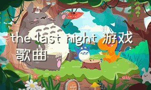 the last night 游戏 歌曲