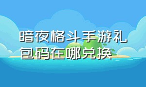 暗夜格斗手游礼包码在哪兑换