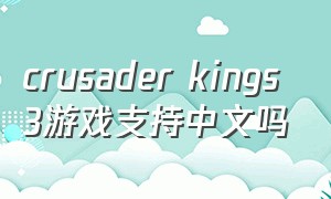 crusader kings 3游戏支持中文吗