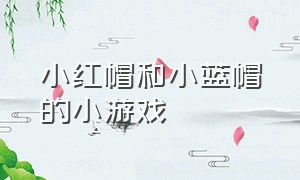 小红帽和小蓝帽的小游戏