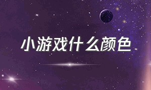 小游戏什么颜色（关于颜色的小游戏有哪些）