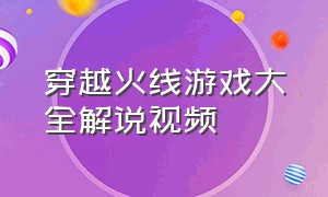 穿越火线游戏大全解说视频