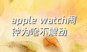 apple watch闹钟为啥不震动