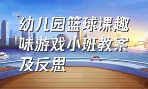 幼儿园篮球课趣味游戏小班教案及反思