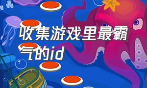 收集游戏里最霸气的id