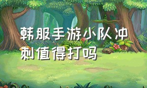 韩服手游小队冲刺值得打吗