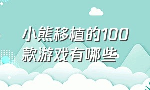 小熊移植的100款游戏有哪些（小熊移植50款免费游戏汉化）