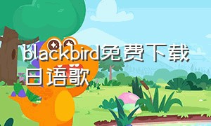 blackbird免费下载日语歌（blackbird日文歌下载）