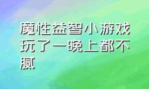 魔性益智小游戏玩了一晚上都不腻