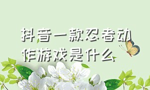 抖音一款忍者动作游戏是什么（抖音一款忍者动作游戏是什么名字）