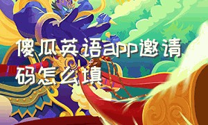 傻瓜英语app邀请码怎么填