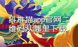 抖推猫app官网二维码从哪里下载