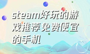 steam好玩的游戏推荐免费便宜的手机