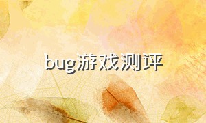 bug游戏测评（游戏测试的经典bug）