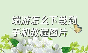 端游怎么下载到手机教程图片