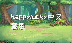 happylucky中文意思（lucky lucky翻译中文）