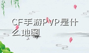 cf手游pvp是什么地图