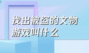 找出被盗的文物游戏叫什么