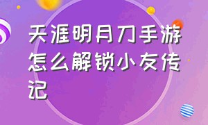 天涯明月刀手游怎么解锁小友传记