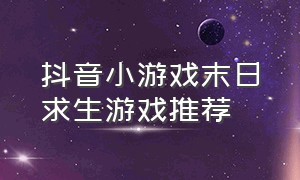 抖音小游戏末日求生游戏推荐