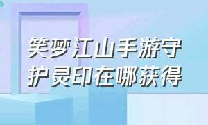 笑梦江山手游守护灵印在哪获得