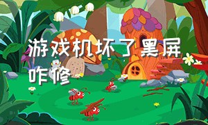 游戏机坏了黑屏咋修