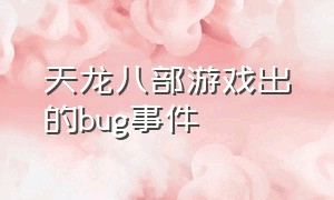 天龙八部游戏出的bug事件