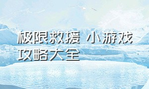 极限救援 小游戏攻略大全