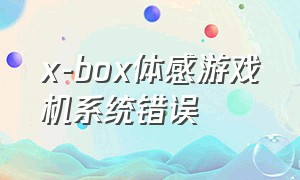 x-box体感游戏机系统错误