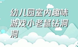 幼儿园室内趣味游戏小老鼠钻洞洞