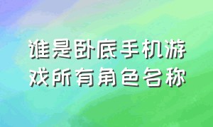 谁是卧底手机游戏所有角色名称（谁是卧底手机游戏所有角色名称）