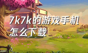 7k7k的游戏手机怎么下载