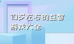 10岁左右的益智游戏大全