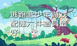 逃跑吧少年游戏配哪六件道具最好