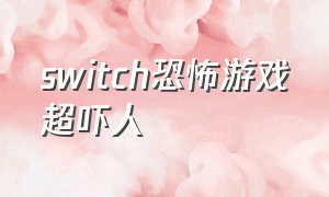 switch恐怖游戏超吓人