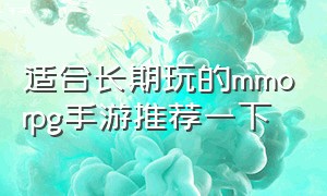 适合长期玩的mmorpg手游推荐一下