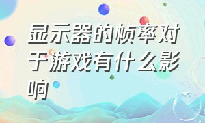 显示器的帧率对于游戏有什么影响