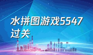 水拼图游戏5547过关