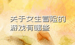 关于女生冒险的游戏有哪些